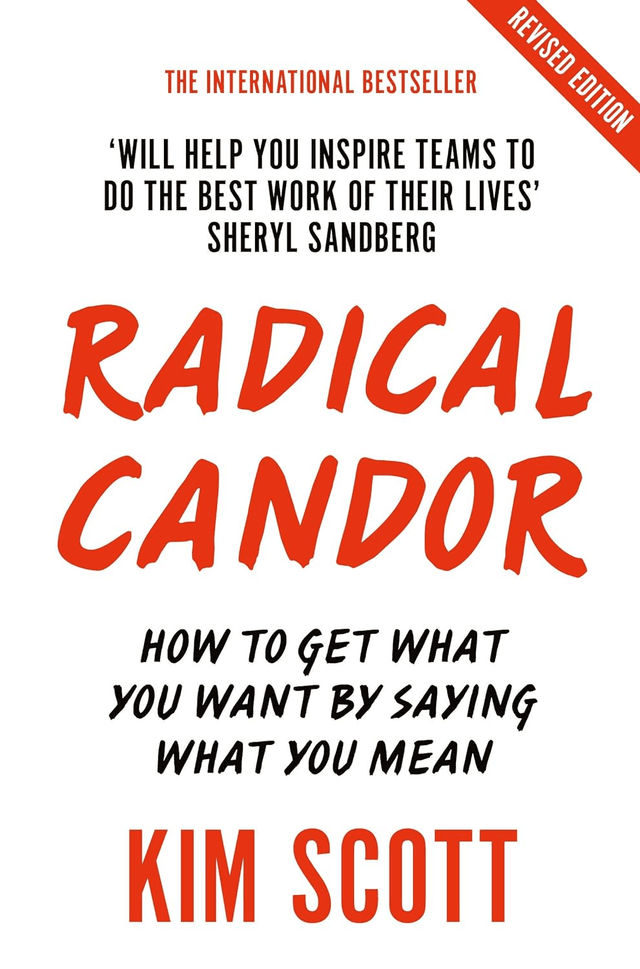 Radical Candor: How to Get What You Want by Saying What You Mean